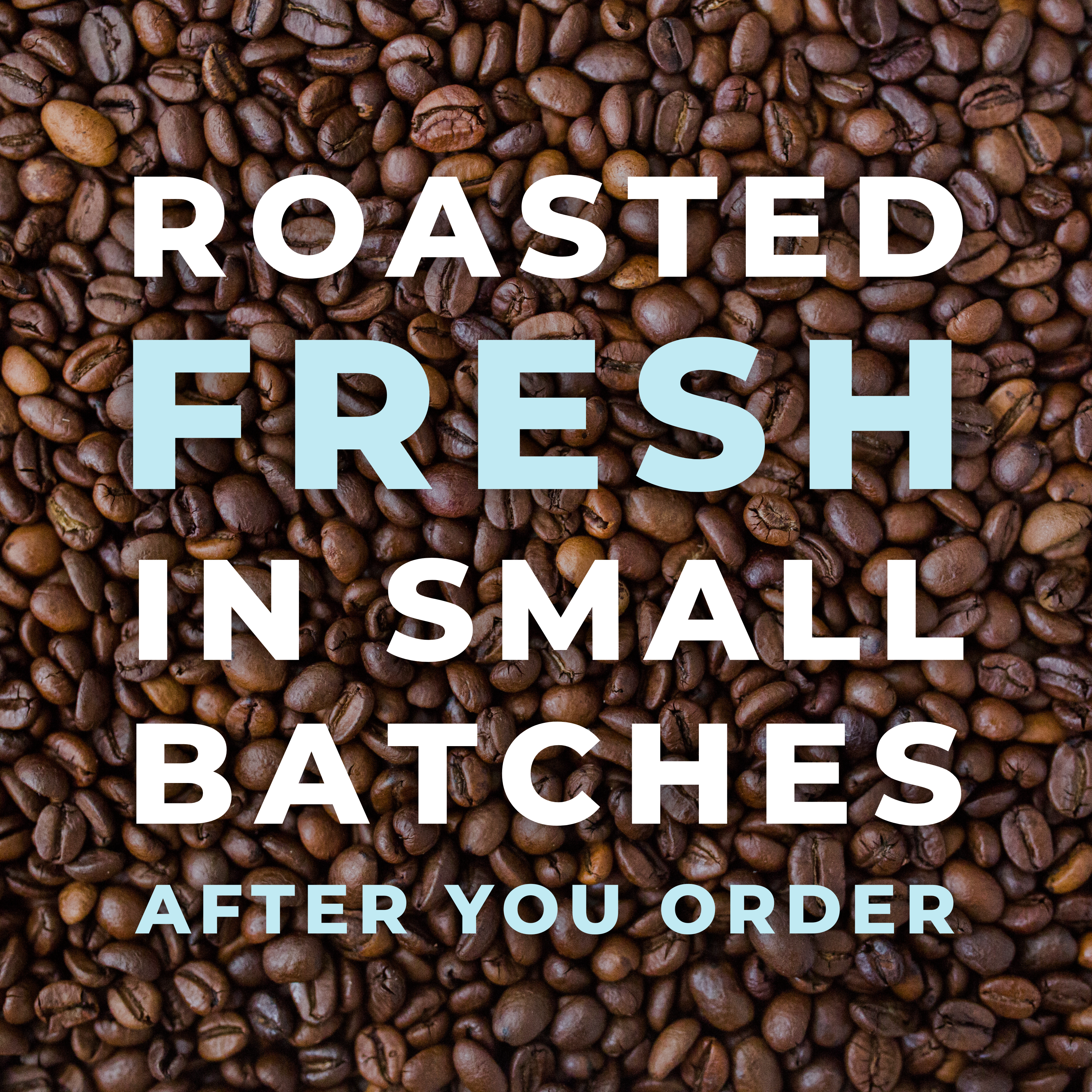Close-up of roasted coffee beans with the text ‘Roasted Fresh in Small Batches After You Order’ overlaying the image, emphasizing the freshness and craftsmanship of the coffee